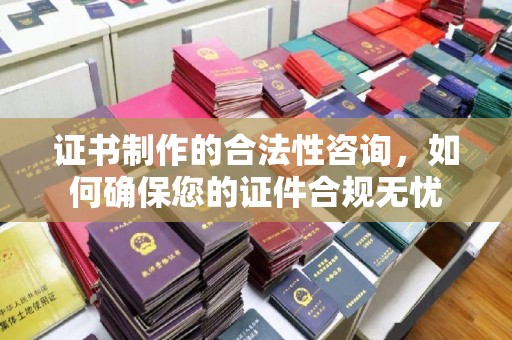 港南证书制作的合法性咨询，如何确保您的证件合规无忧