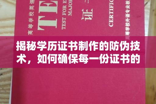 宜宾揭秘学历证书制作的防伪技术，如何确保每一份证书的真实性