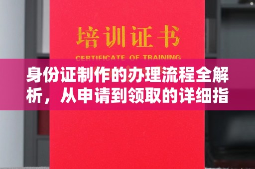 浦口身份证制作的办理流程全解析，从申请到领取的详细指南