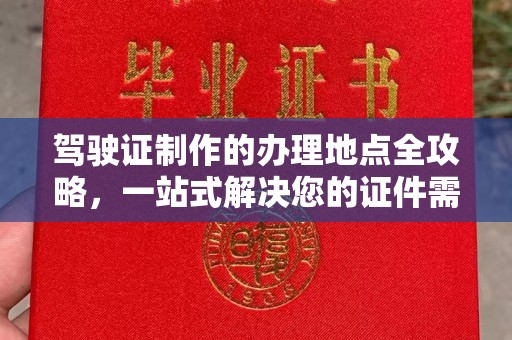城口驾驶证制作的办理地点全攻略，一站式解决您的证件需求
