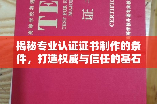 横沥揭秘专业认证证书制作的条件，打造权威与信任的基石